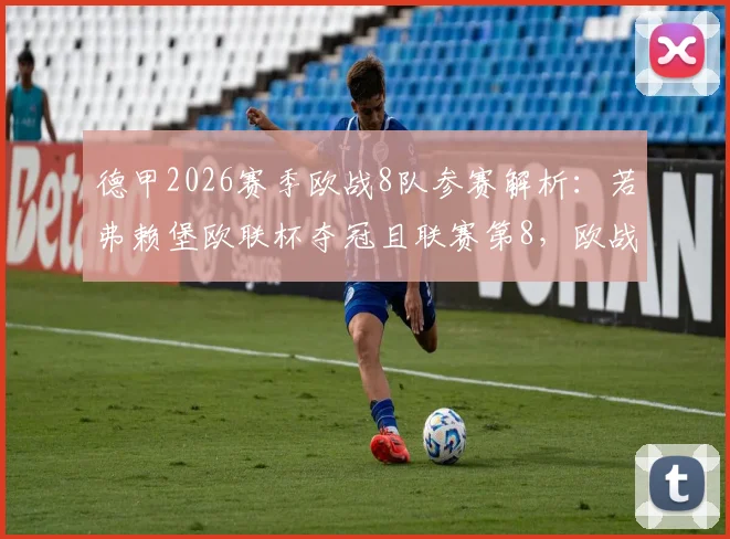 德甲2026赛季欧战8队参赛解析：若弗赖堡欧联杯夺冠且联赛第8，欧战席位如何分配？