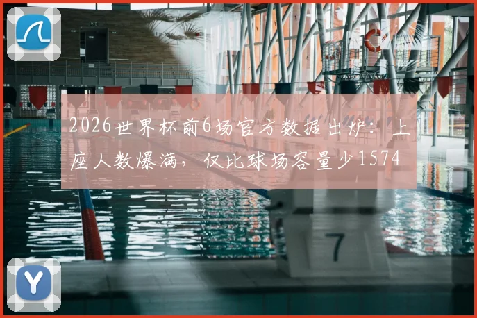 2026世界杯前6场官方数据出炉:上座人数爆满,仅比球场容量少1574人